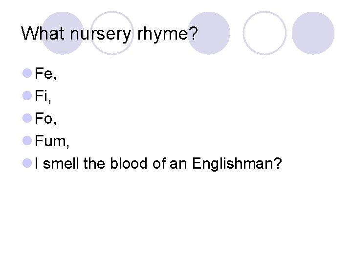 What nursery rhyme? l Fe, l Fi, l Fo, l Fum, l I smell
