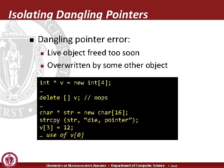 Isolating Dangling Pointers n Dangling pointer error: n n Live object freed too soon