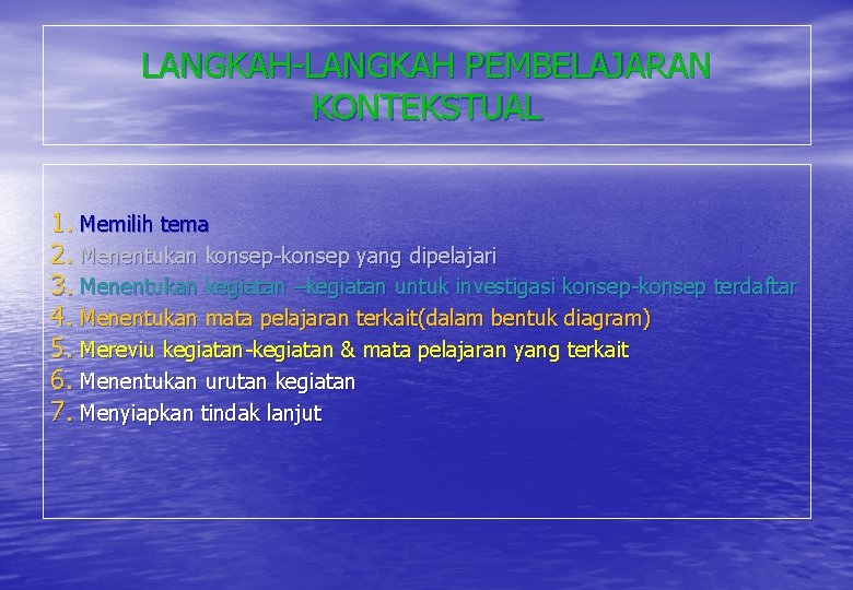 LANGKAH-LANGKAH PEMBELAJARAN KONTEKSTUAL 1. Memilih tema 2. Menentukan konsep-konsep yang dipelajari 3. Menentukan kegiatan