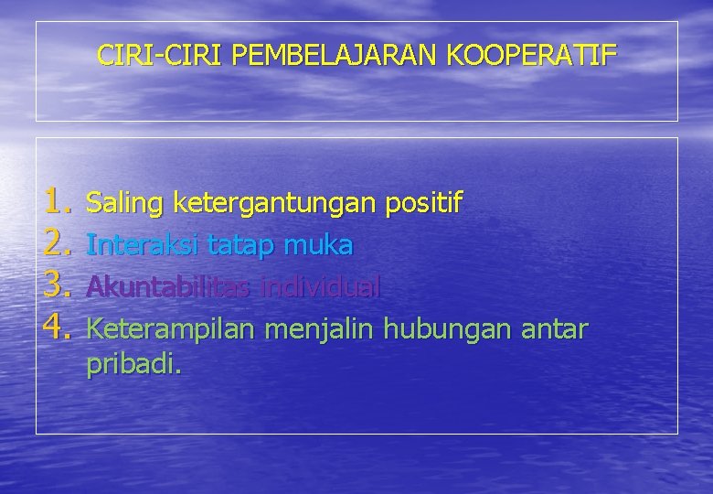 CIRI-CIRI PEMBELAJARAN KOOPERATIF 1. 2. 3. 4. Saling ketergantungan positif Interaksi tatap muka Akuntabilitas