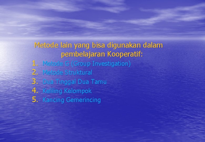 Metode lain yang bisa digunakan dalam pembelajaran Kooperatif: 1. Metode G (Group Investigation) 2.