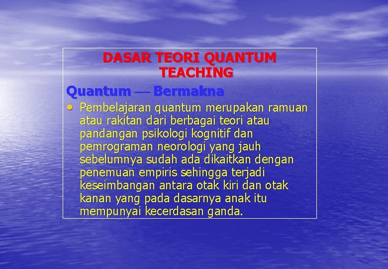 DASAR TEORI QUANTUM TEACHING Quantum Bermakna • Pembelajaran quantum merupakan ramuan atau rakitan dari