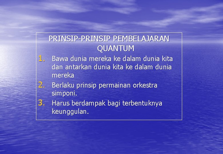 PRINSIP-PRINSIP PEMBELAJARAN QUANTUM 1. Bawa dunia mereka ke dalam dunia kita 2. 3. dan