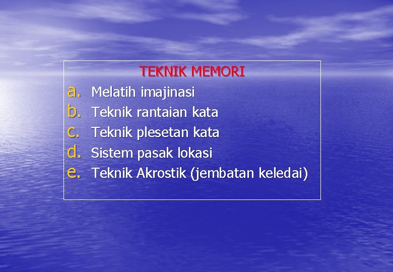 a. b. c. d. e. TEKNIK MEMORI Melatih imajinasi Teknik rantaian kata Teknik plesetan