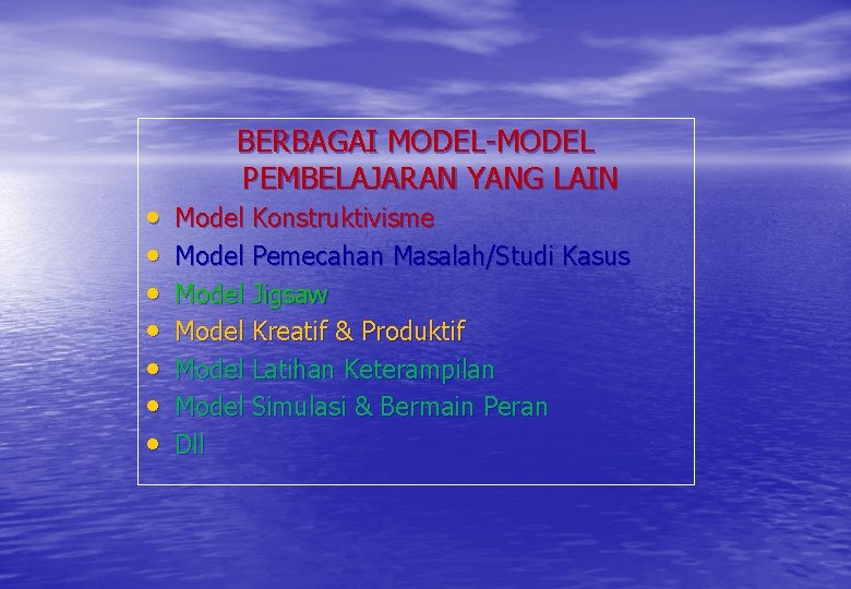  • • BERBAGAI MODEL-MODEL PEMBELAJARAN YANG LAIN Model Konstruktivisme Model Pemecahan Masalah/Studi Kasus