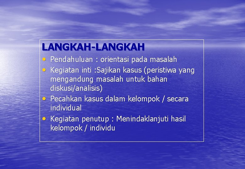 LANGKAH-LANGKAH • Pendahuluan : orientasi pada masalah • Kegiatan inti : Sajikan kasus (peristiwa