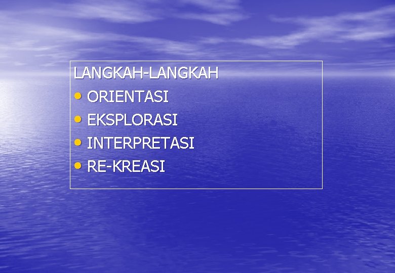 LANGKAH-LANGKAH • ORIENTASI • EKSPLORASI • INTERPRETASI • RE-KREASI 