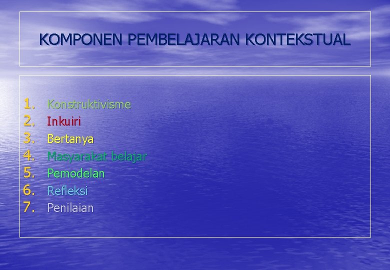 KOMPONEN PEMBELAJARAN KONTEKSTUAL 1. 2. 3. 4. 5. 6. 7. Konstruktivisme Inkuiri Bertanya Masyarakat