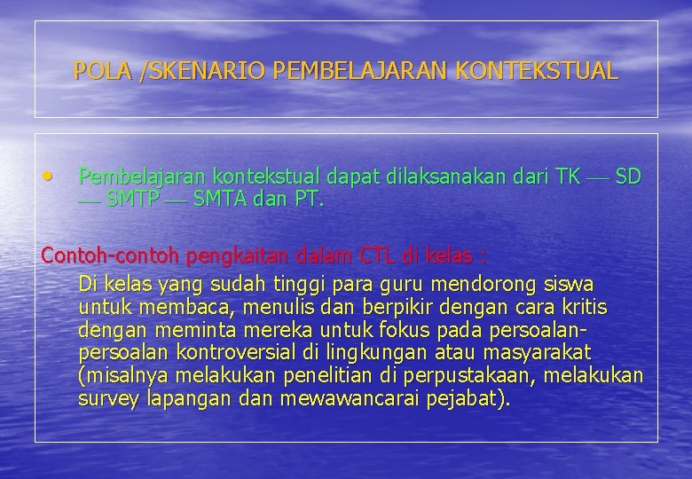POLA /SKENARIO PEMBELAJARAN KONTEKSTUAL • Pembelajaran kontekstual dapat dilaksanakan dari TK SD SMTP SMTA