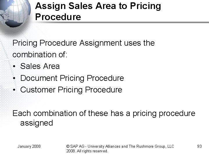 Assign Sales Area to Pricing Procedure Assignment uses the combination of: • Sales Area