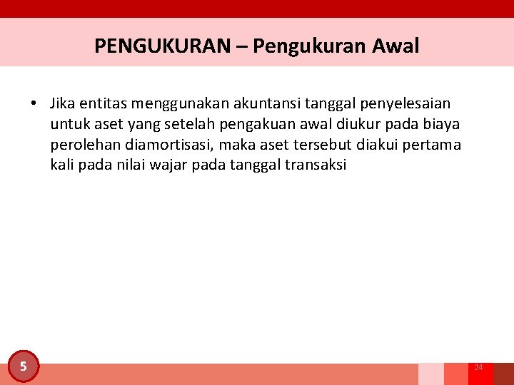 PENGUKURAN – Pengukuran Awal • Jika entitas menggunakan akuntansi tanggal penyelesaian untuk aset yang