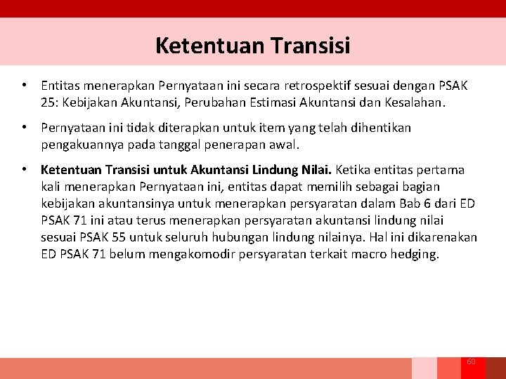 Ketentuan Transisi • Entitas menerapkan Pernyataan ini secara retrospektif sesuai dengan PSAK 25: Kebijakan