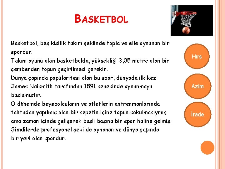 BASKETBOL Basketbol, beş kişilik takım şeklinde topla ve elle oynanan bir spordur. Takım oyunu