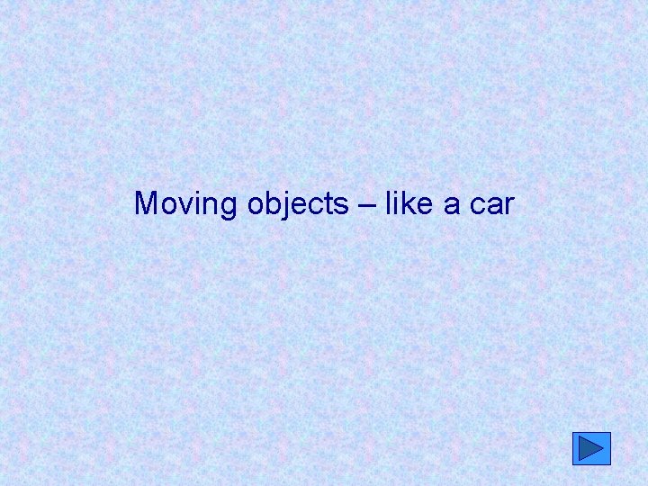 Moving objects – like a car 