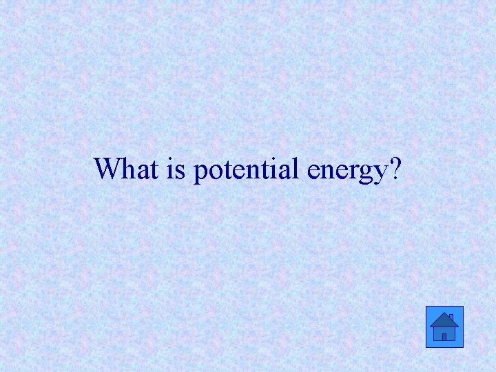 What is potential energy? 