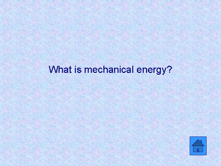 What is mechanical energy? 