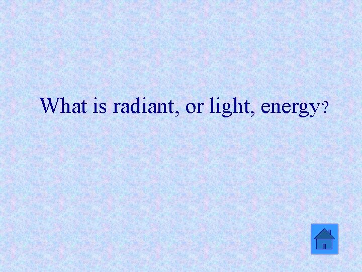 What is radiant, or light, energy? 