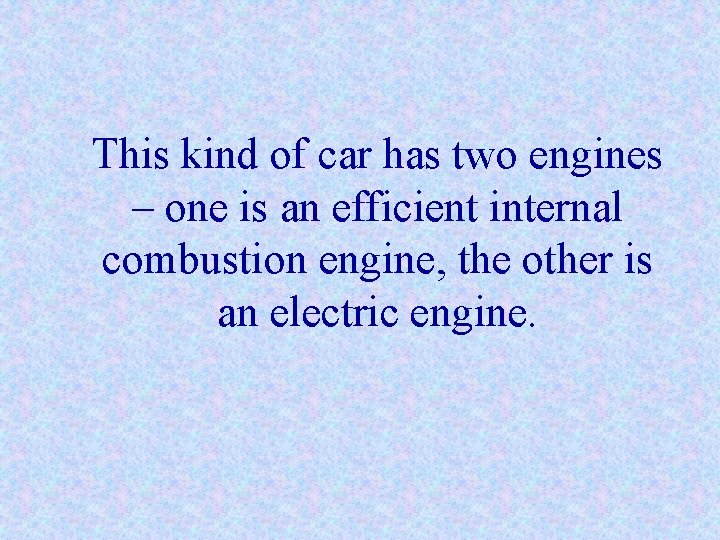 This kind of car has two engines – one is an efficient internal combustion