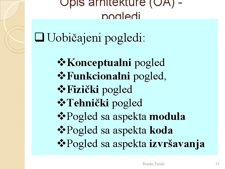 Opis arhitekture (OA) pogledi q Uobičajeni pogledi: v. Konceptualni pogled v. Funkcionalni pogled, v.