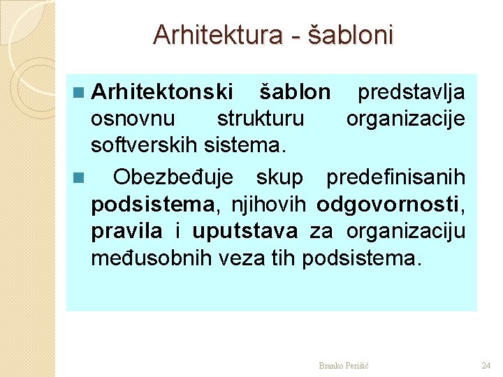 Arhitektura - šabloni n Arhitektonski šablon predstavlja osnovnu strukturu organizacije softverskih sistema. n Obezbeđuje