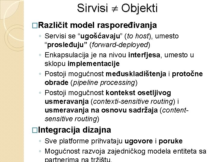 Sirvisi Objekti �Različit model raspoređivanja ◦ Servisi se “ugošćavaju” (to host), umesto “prosleđuju” (forward-deployed)