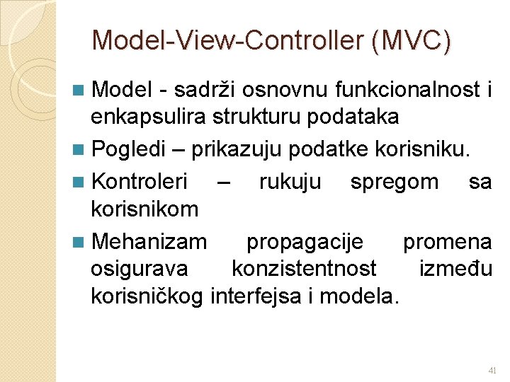 Model-View-Controller (MVC) n Model - sadrži osnovnu funkcionalnost i enkapsulira strukturu podataka n Pogledi