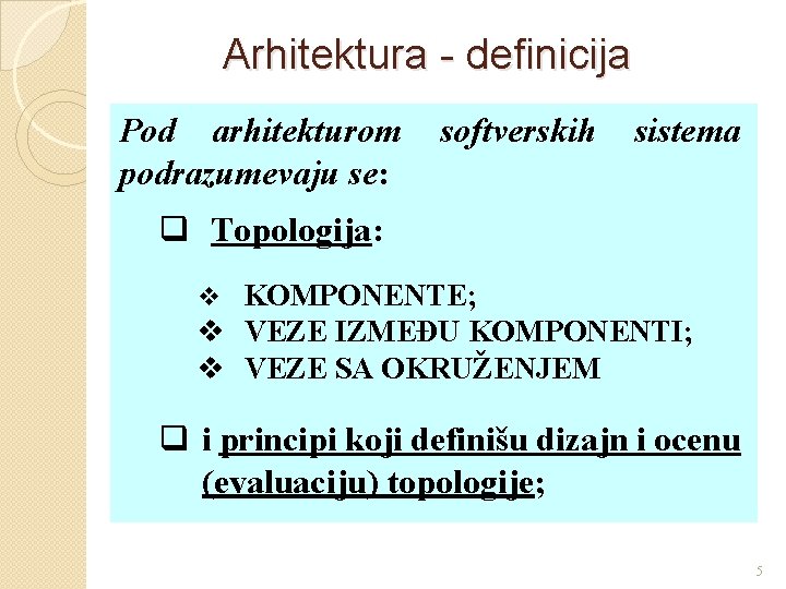 Arhitektura - definicija Pod arhitekturom podrazumevaju se: softverskih sistema q Topologija: v KOMPONENTE; v