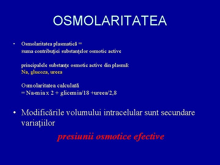 OSMOLARITATEA • Osmolaritatea plasmatică = suma contribuţiei substanţelor osmotic active principalele substanţe osmotic active