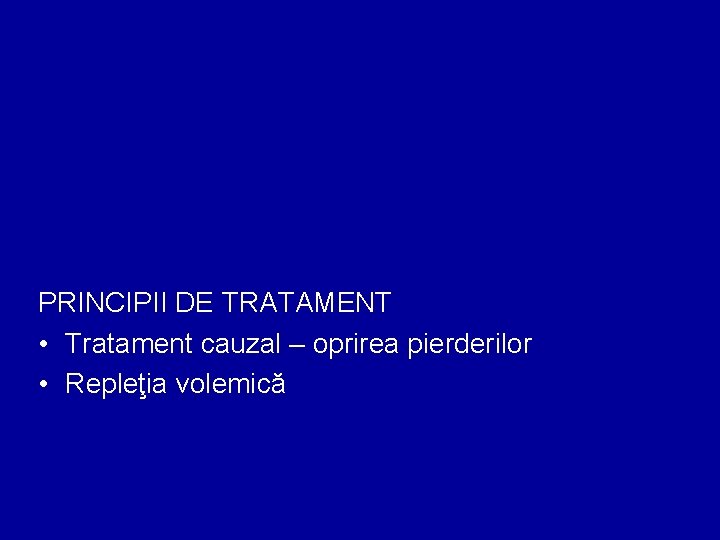 PRINCIPII DE TRATAMENT • Tratament cauzal – oprirea pierderilor • Repleţia volemică 