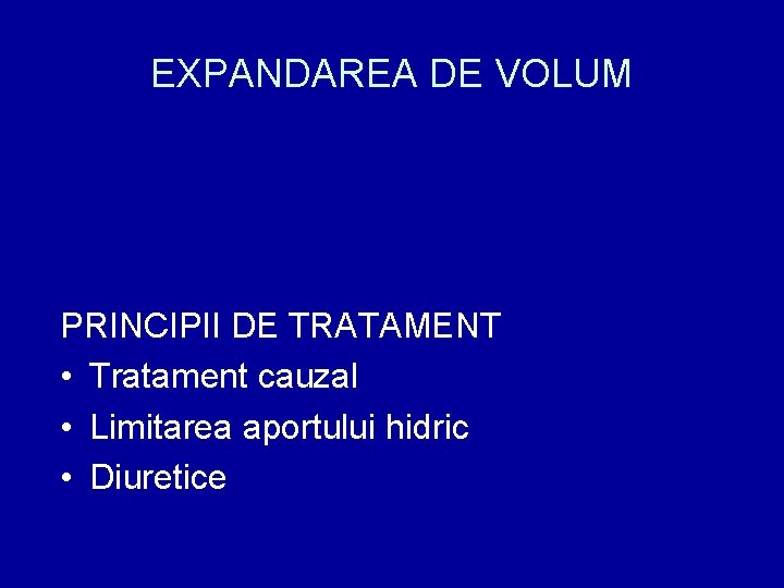 EXPANDAREA DE VOLUM PRINCIPII DE TRATAMENT • Tratament cauzal • Limitarea aportului hidric •