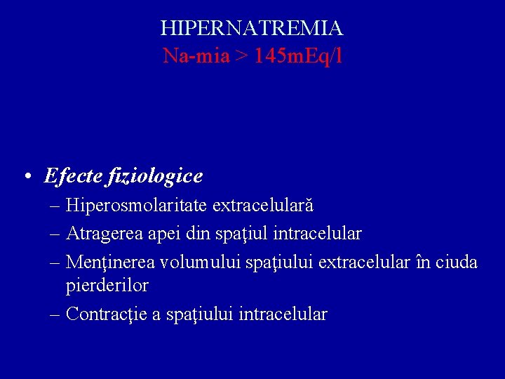 HIPERNATREMIA Na-mia > 145 m. Eq/l • Efecte fiziologice – Hiperosmolaritate extracelulară – Atragerea