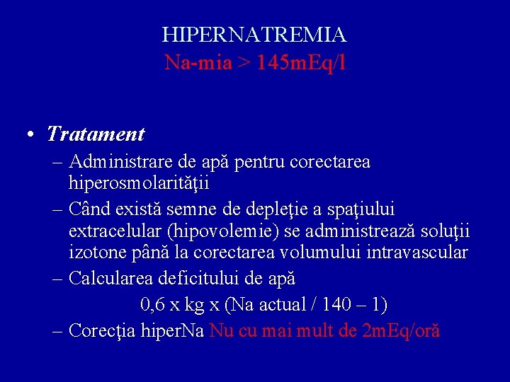 HIPERNATREMIA Na-mia > 145 m. Eq/l • Tratament – Administrare de apă pentru corectarea