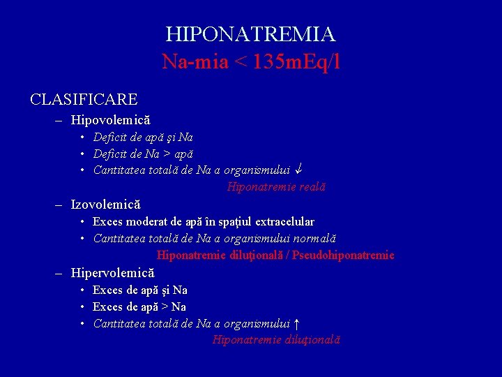 HIPONATREMIA Na-mia < 135 m. Eq/l CLASIFICARE – Hipovolemică • Deficit de apă şi