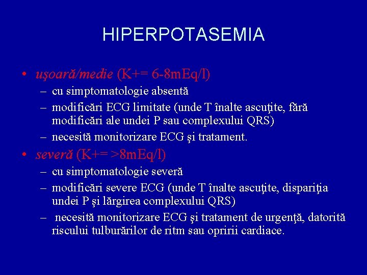 HIPERPOTASEMIA • uşoară/medie (K+= 6 -8 m. Eq/l) – cu simptomatologie absentă – modificări