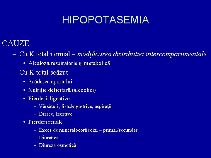 HIPOPOTASEMIA CAUZE – Cu K total normal – modificarea distribuţiei intercompartimentale • Alcaloza respiratorie