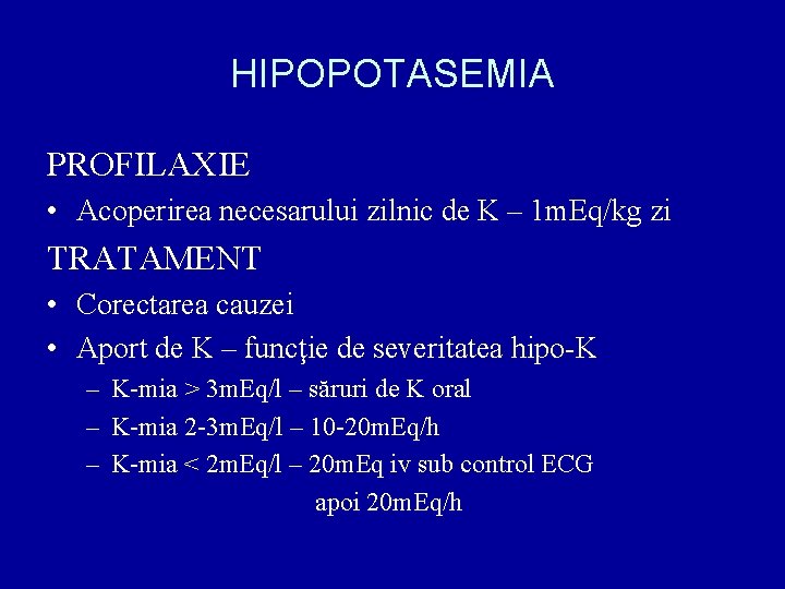 HIPOPOTASEMIA PROFILAXIE • Acoperirea necesarului zilnic de K – 1 m. Eq/kg zi TRATAMENT