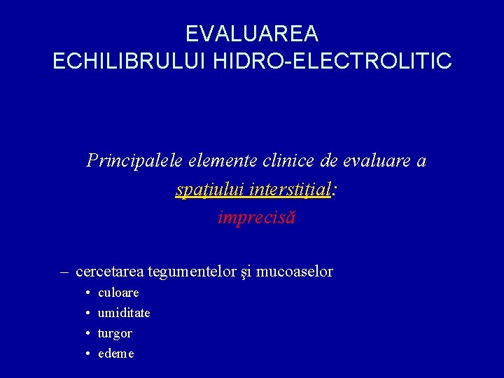 EVALUAREA ECHILIBRULUI HIDRO-ELECTROLITIC Principalele elemente clinice de evaluare a spaţiului interstiţial: imprecisă – cercetarea