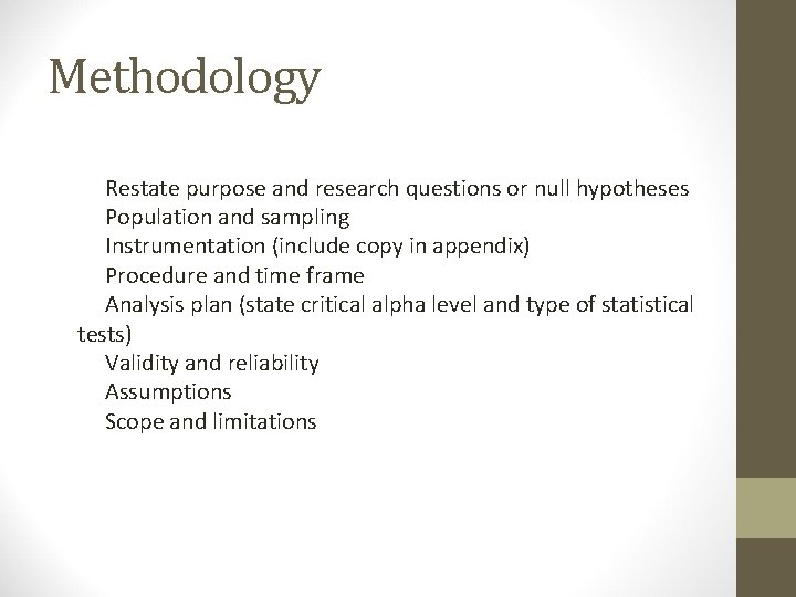 Methodology Restate purpose and research questions or null hypotheses Population and sampling Instrumentation (include