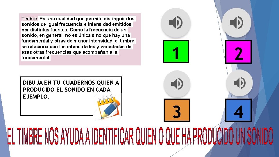 Timbre. Es una cualidad que permite distinguir dos sonidos de igual frecuencia e intensidad