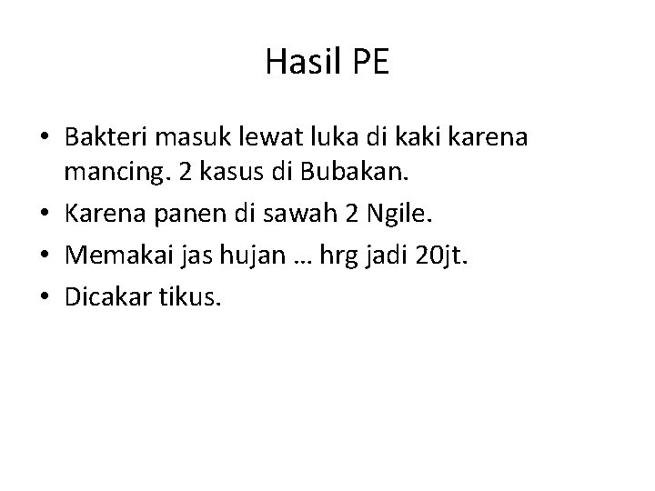 Hasil PE • Bakteri masuk lewat luka di kaki karena mancing. 2 kasus di