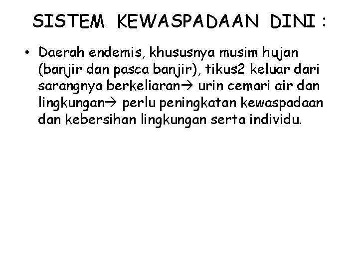 SISTEM KEWASPADAAN DINI : • Daerah endemis, khususnya musim hujan (banjir dan pasca banjir),