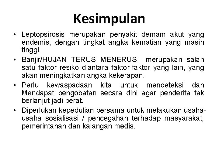 Kesimpulan • Leptopsirosis merupakan penyakit demam akut yang endemis, dengan tingkat angka kematian yang