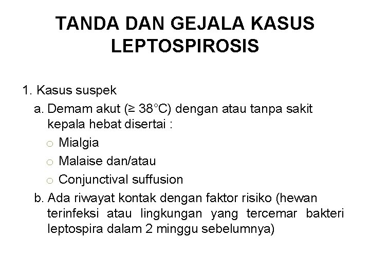 TANDA DAN GEJALA KASUS LEPTOSPIROSIS 1. Kasus suspek a. Demam akut (≥ 38°C) dengan