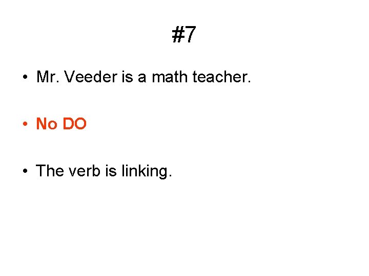 #7 • Mr. Veeder is a math teacher. • No DO • The verb
