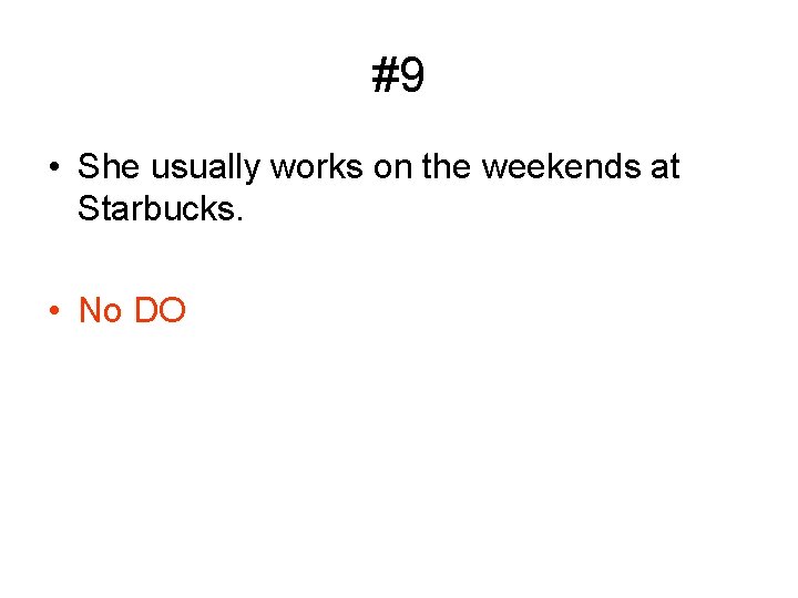 #9 • She usually works on the weekends at Starbucks. • No DO 