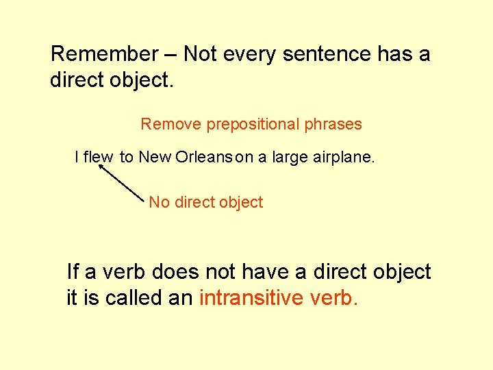 Remember – Not every sentence has a direct object. Remove prepositional phrases I flew