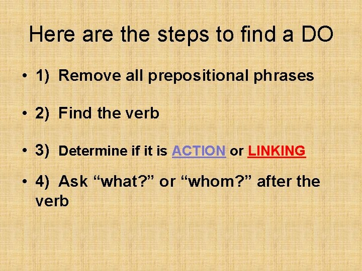 Here are the steps to find a DO • 1) Remove all prepositional phrases