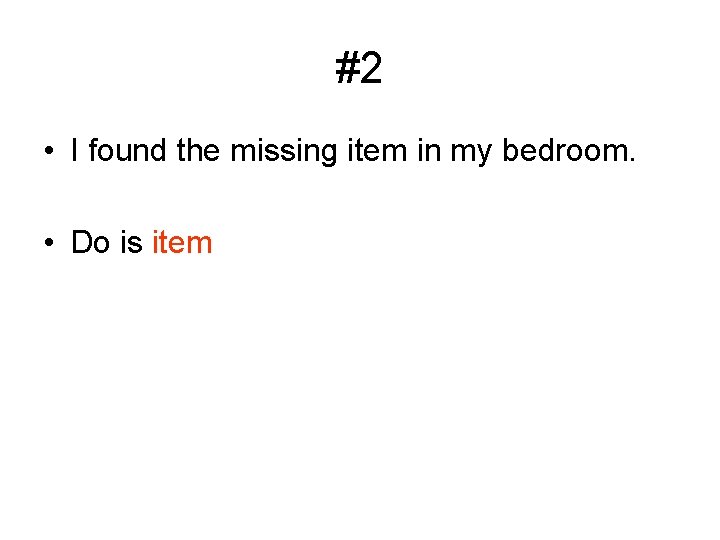 #2 • I found the missing item in my bedroom. • Do is item