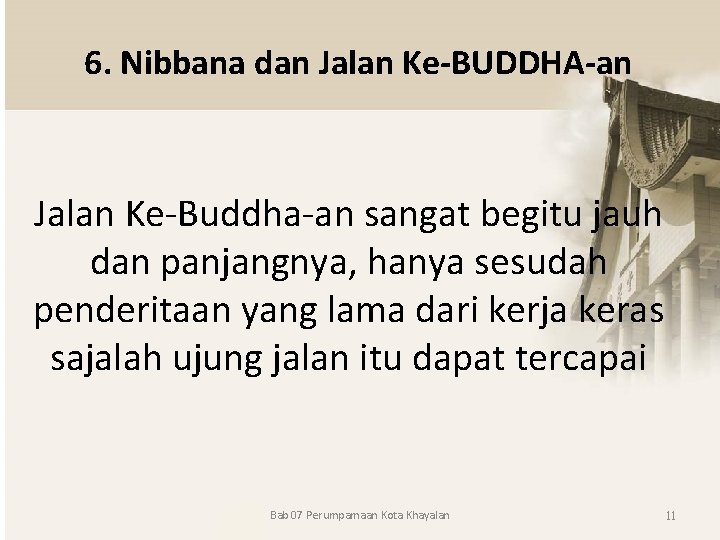 6. Nibbana dan Jalan Ke-BUDDHA-an Jalan Ke-Buddha-an sangat begitu jauh dan panjangnya, hanya sesudah