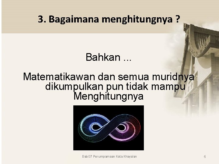 3. Bagaimana menghitungnya ? Bahkan. . . Matematikawan dan semua muridnya dikumpulkan pun tidak